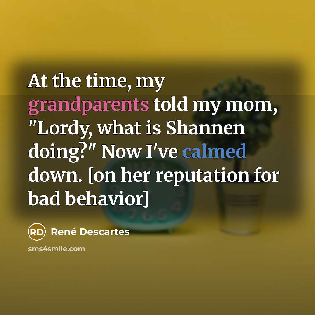 “At the time, my grandparents told my mom, "Lordy, what…” quote by Rene Descartes