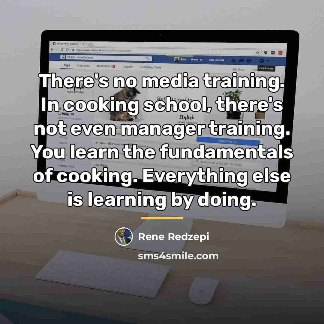 “There's no media training. In cooking school, there's not even…” quote by Rene Redzepi