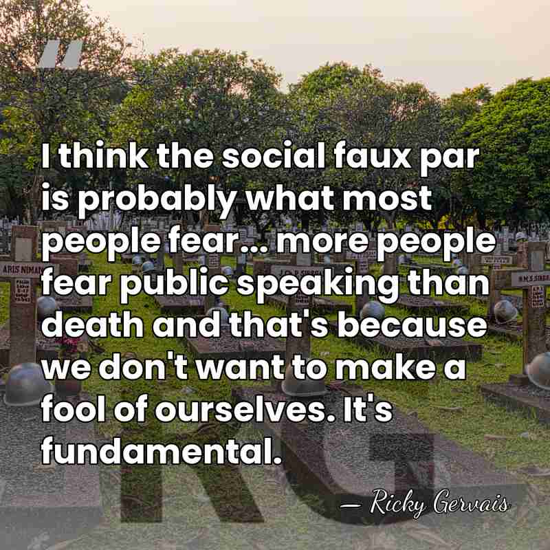 I think the social faux par is probably what most people fear...&hellip; - Ricky Gervais