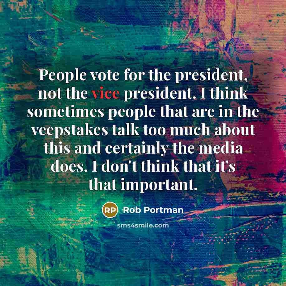 “People vote for the president, not the vice president. I…” quote by Rob Portman