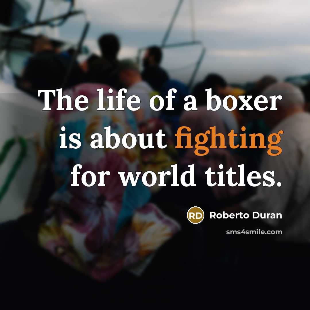 “The life of a boxer is about fighting for world…” quote by Roberto Duran