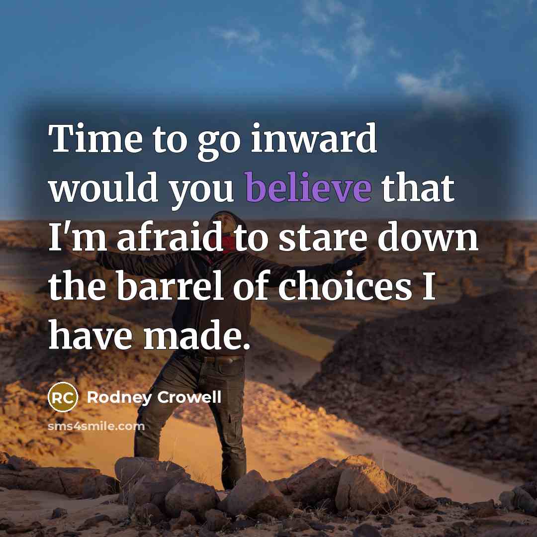 “Time to go inward would you believe that I'm afraid…” quote by Rodney Crowell