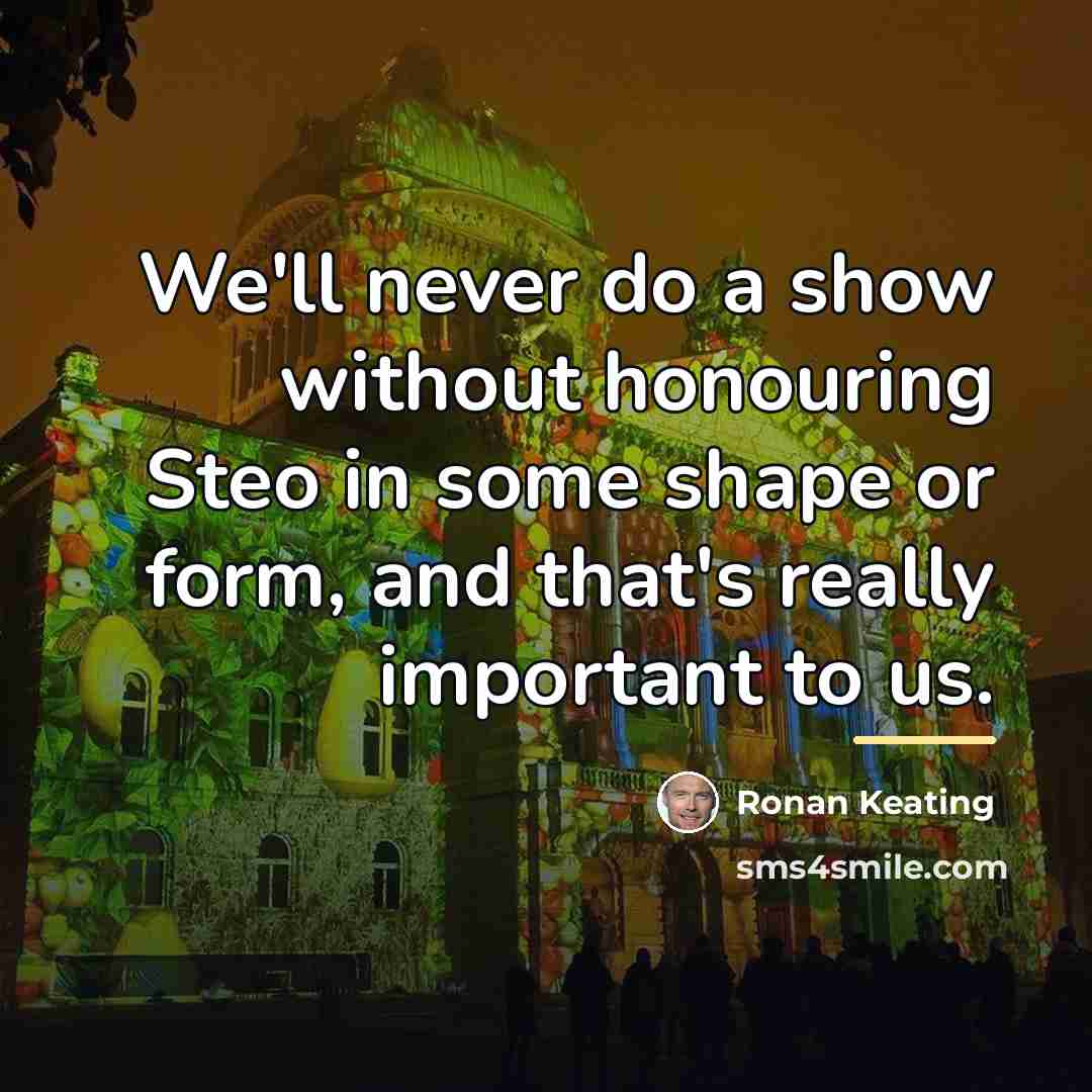 “We'll never do a show without honouring Steo in some…” quote by Ronan Keating