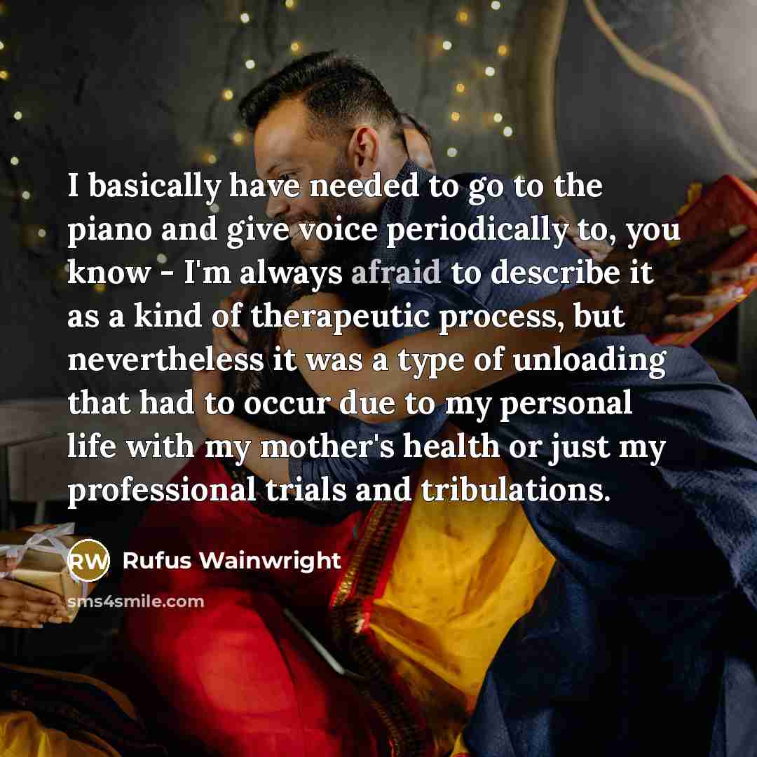 “I basically have needed to go to the piano and…” quote by Rufus Wainwright