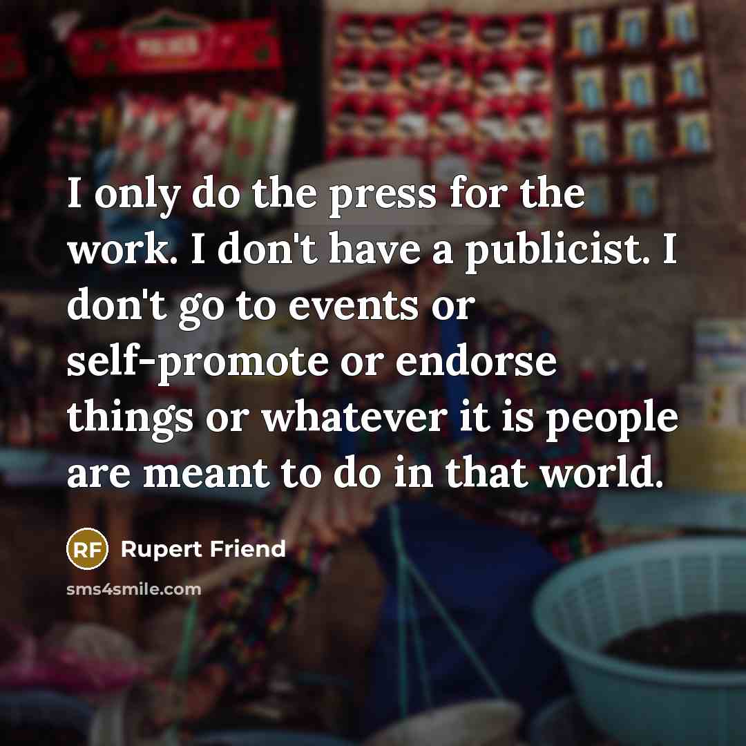 “I only do the press for the work. I don't…” quote by Rupert Friend