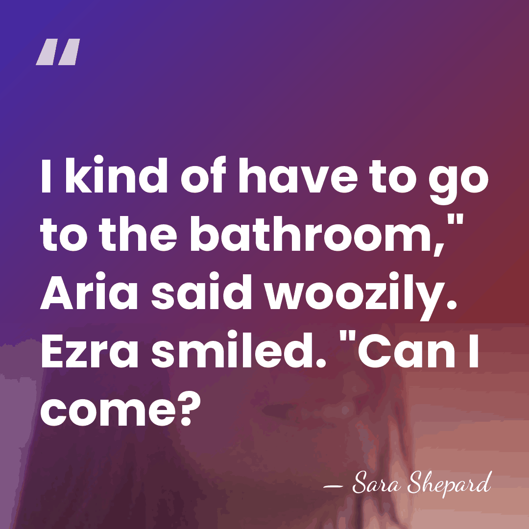 I kind of have to go to the bathroom," Aria said woozily.&hellip; - Sara Shepard