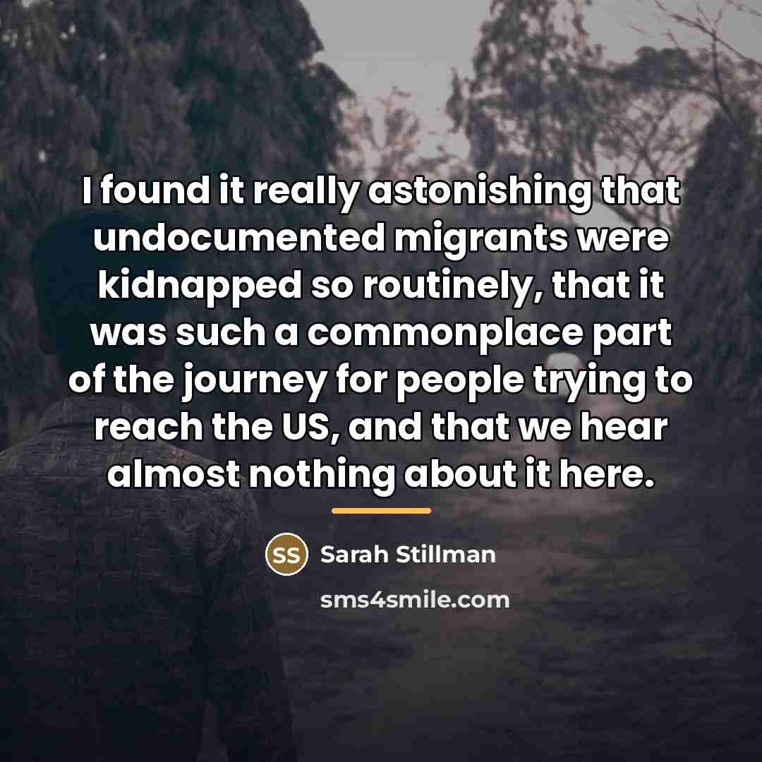 “I found it really astonishing that undocumented migrants were kidnapped…” quote by Sarah Stillman
