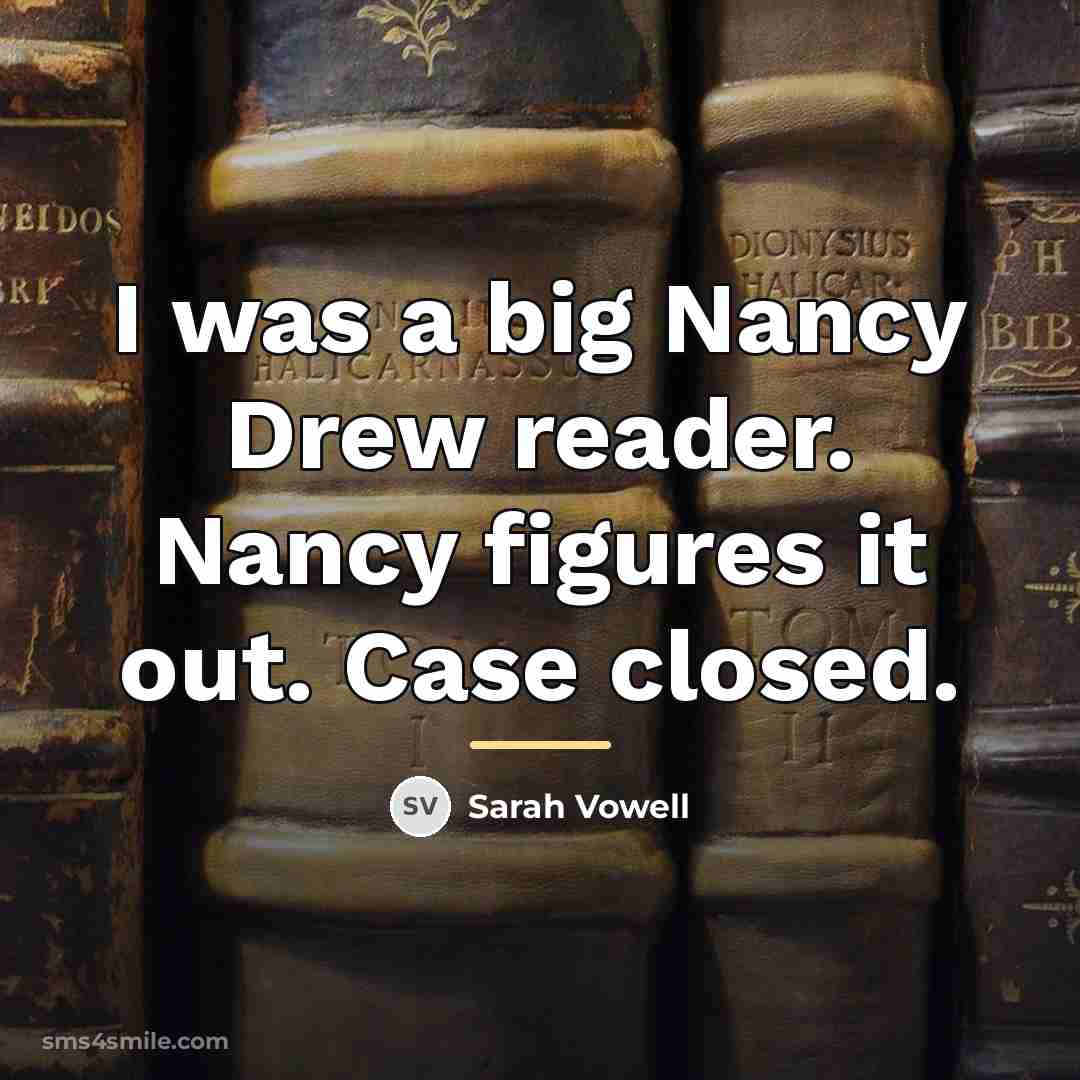 “I was a big Nancy Drew reader. Nancy figures it…” quote by Sarah Vowell