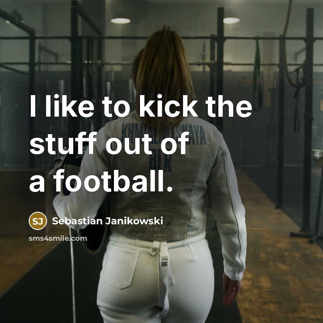 “I like to kick the stuff out of a football.…” quote by Sebastian Janikowski