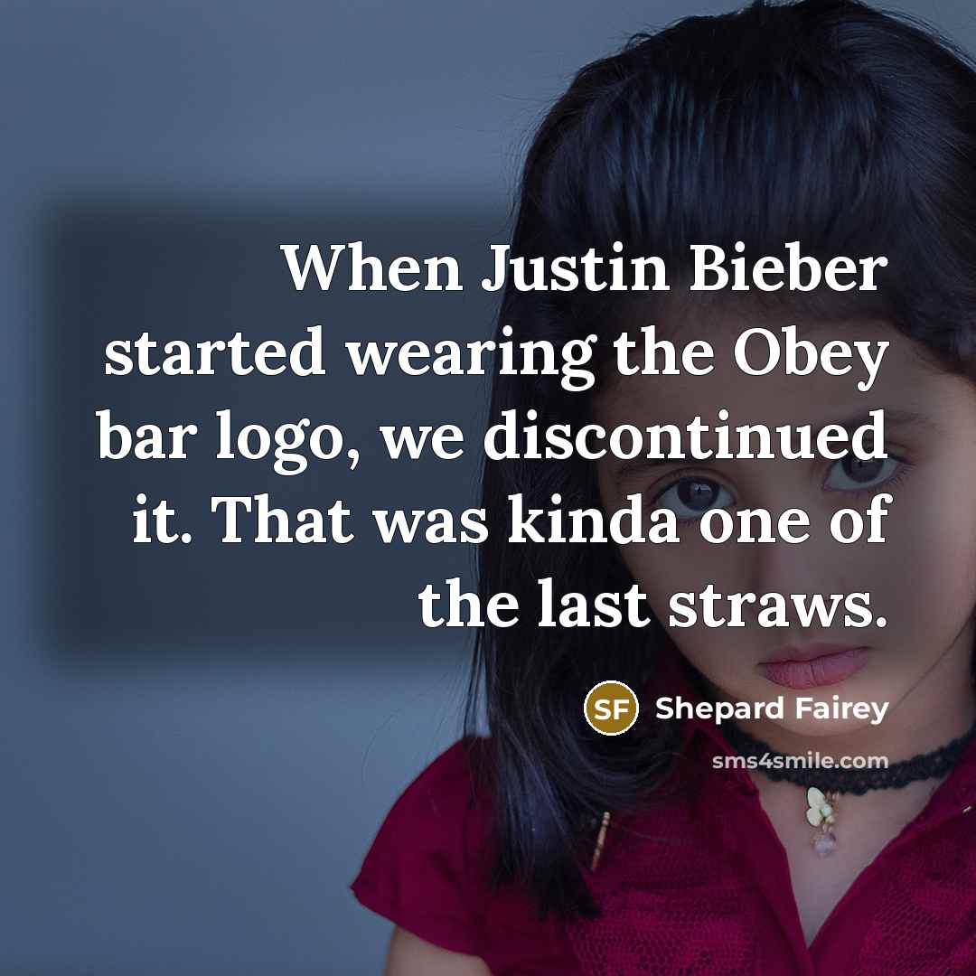 “When Justin Bieber started wearing the Obey bar logo, we…” quote by Shepard Fairey