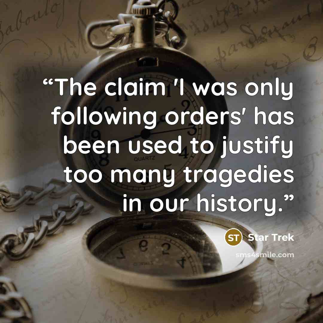 “The claim 'I was only following orders' has been used to justify too many tragedies in our history.” quote by Star Trek