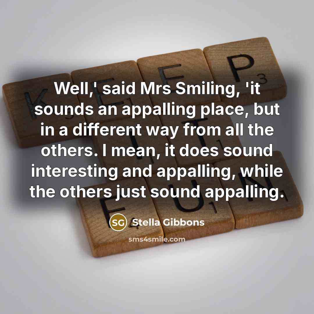 “Well,' said Mrs Smiling, 'it sounds an appalling place, but…” quote by Stella Gibbons
