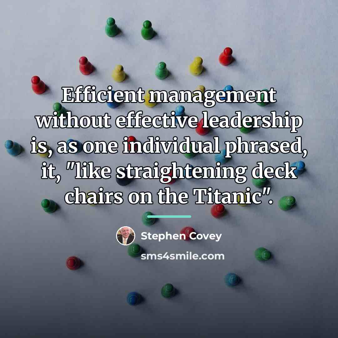 “Efficient management without effective leadership is, as one individual phrased,…” quote by Stephen Covey