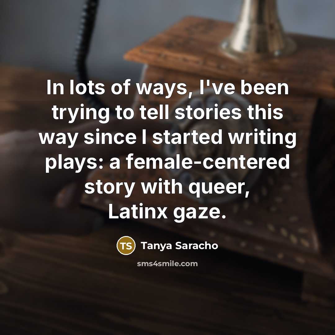 “In lots of ways, I've been trying to tell stories…” quote by Tanya Saracho