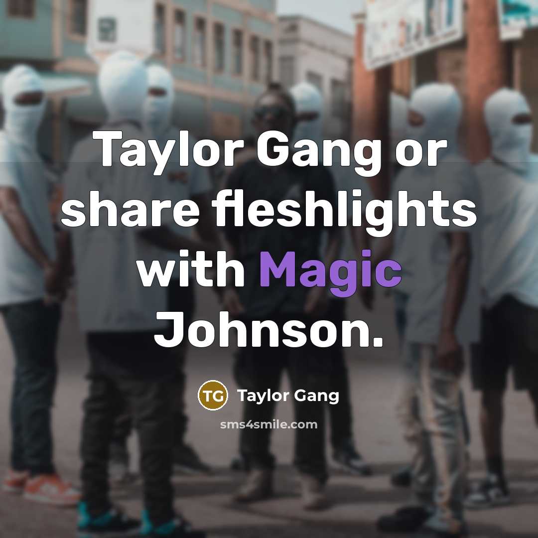 “Taylor Gang or share fleshlights with Magic Johnson.…” quote by Taylor Gang