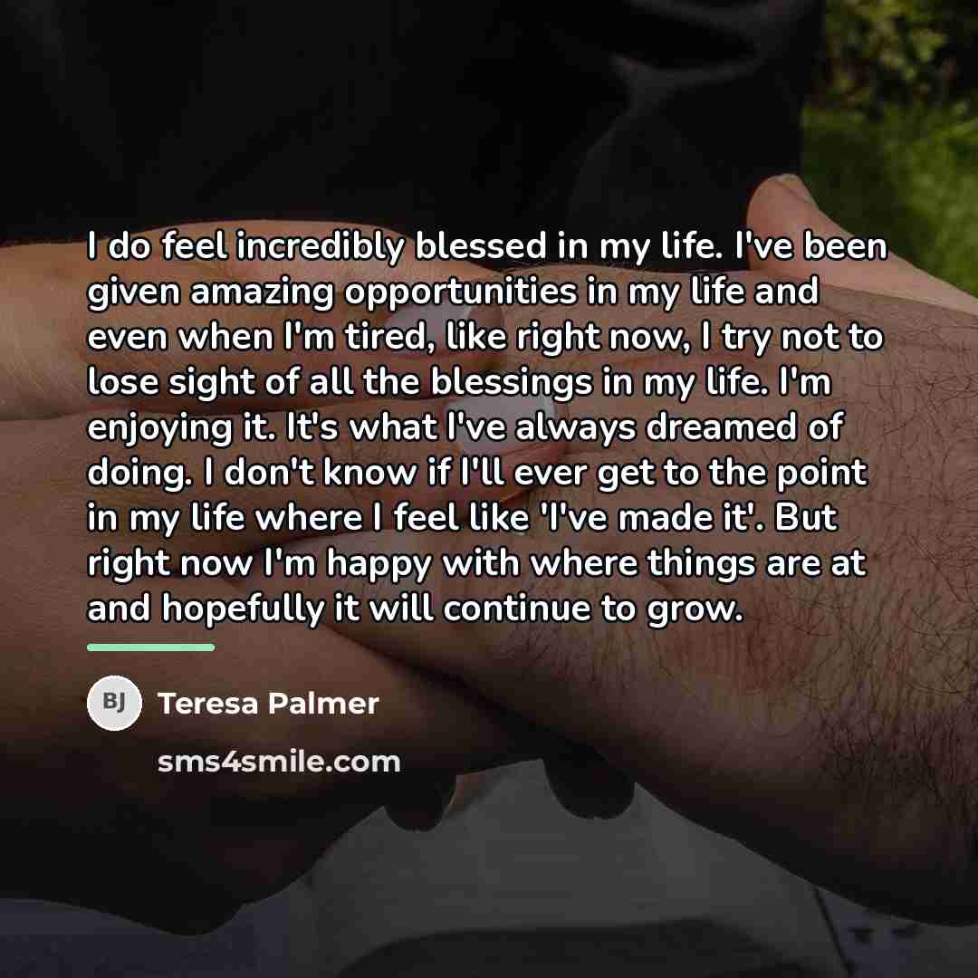 “I do feel incredibly blessed in my life. I've been…” quote by Teresa Palmer