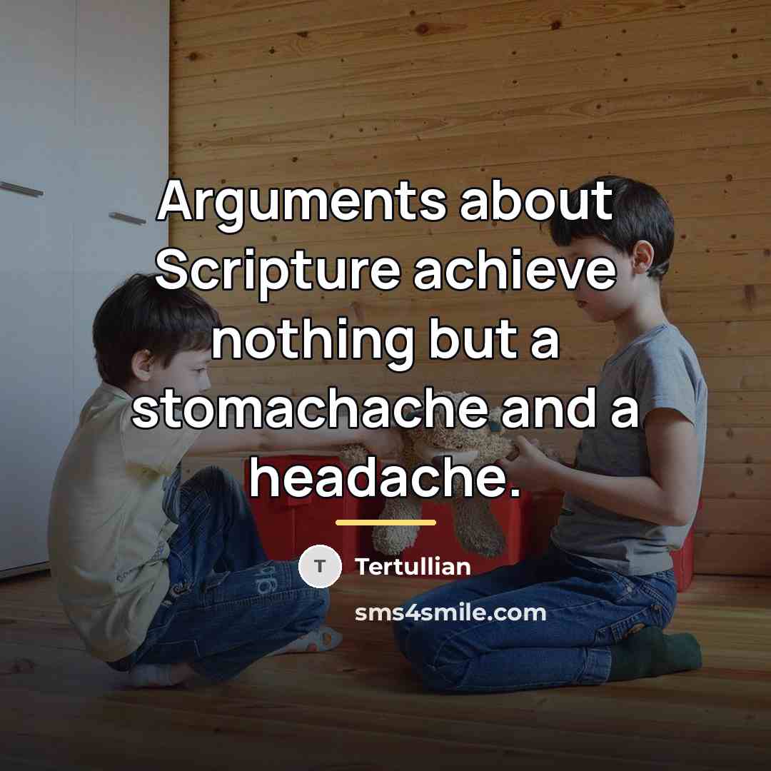 “Arguments about Scripture achieve nothing but a stomachache and a…” quote by Tertullian