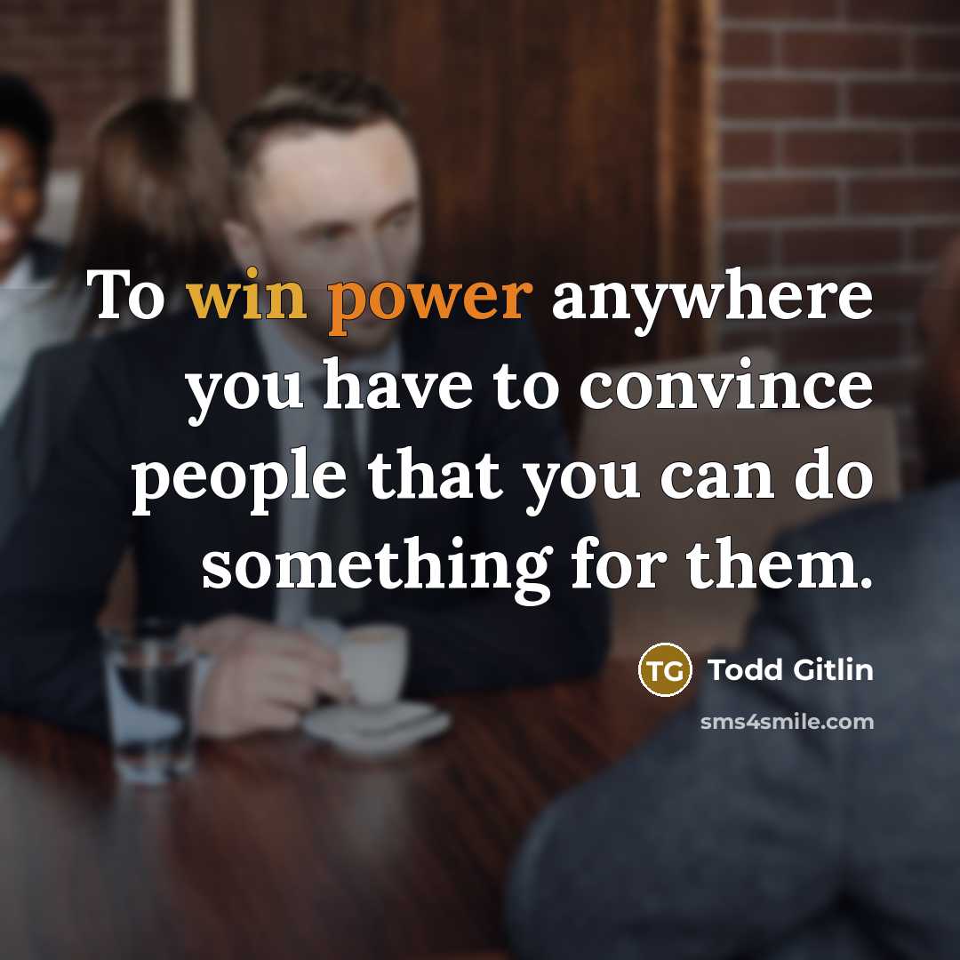 “To win power anywhere you have to convince people that…” quote by Todd Gitlin
