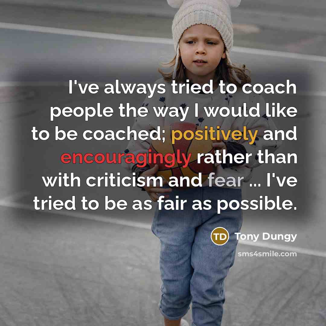 “I've always tried to coach people the way I would…” quote by Tony Dungy