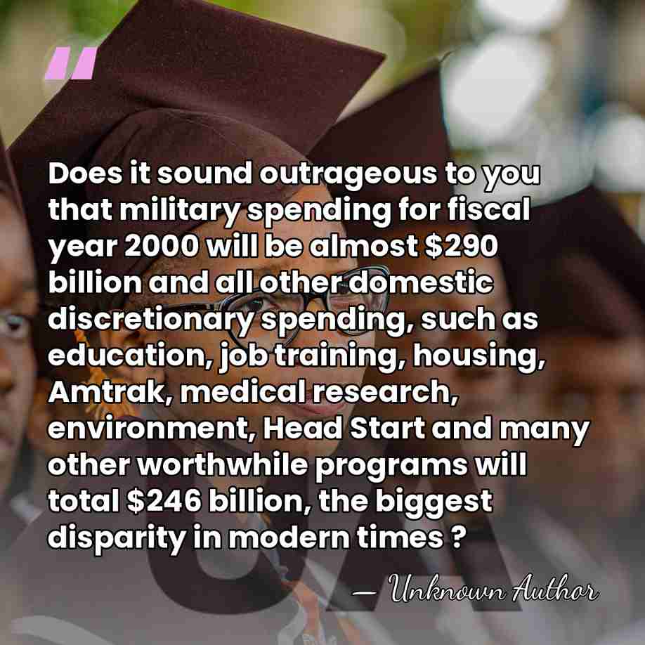 Does it sound outrageous to you that military spending for fiscal year&hellip; - Unknown Author