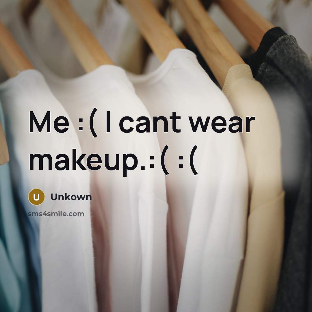 “Me :( I cant wear makeup.:( :(…” quote by Unkown