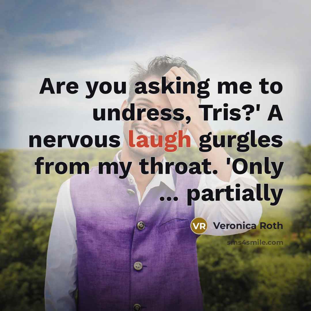 “Are you asking me to undress, Tris?' A nervous laugh…” quote by Veronica Roth