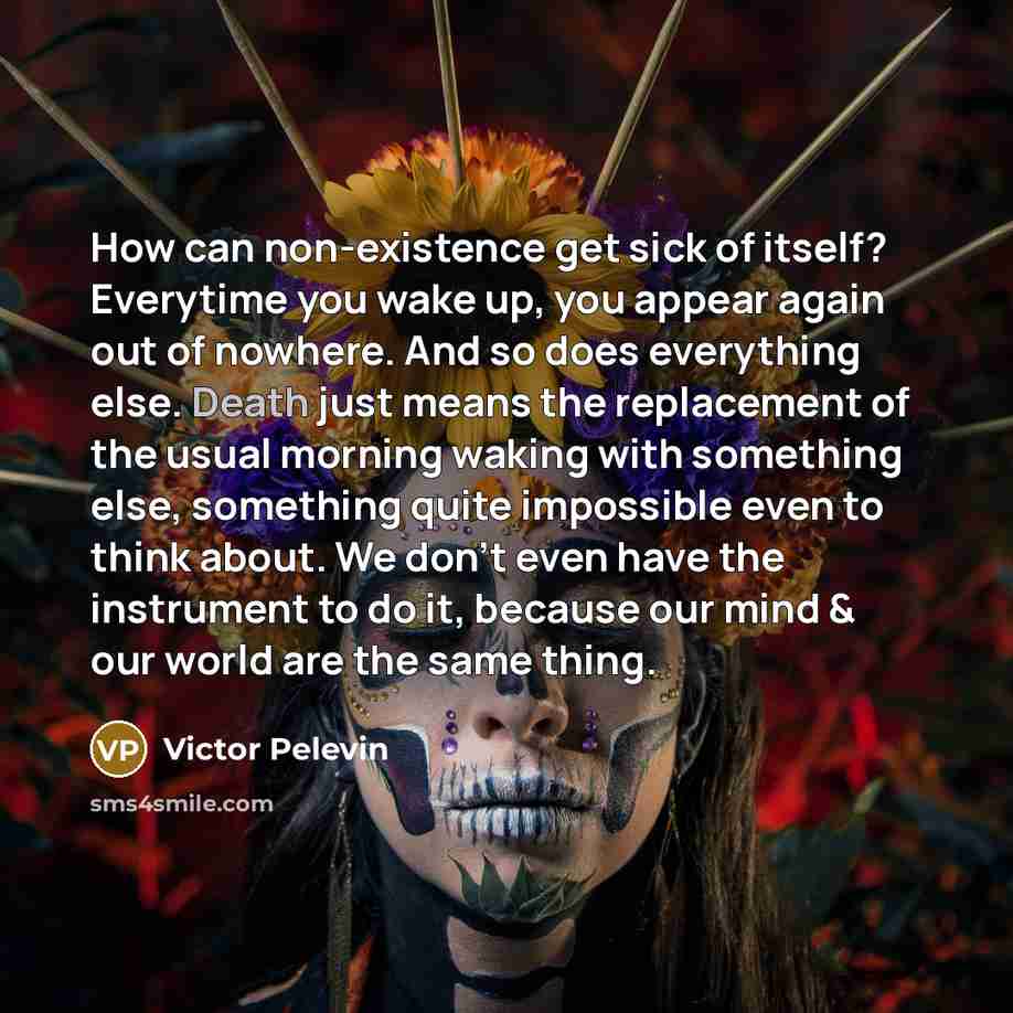 “How can non-existence get sick of itself? Everytime you wake…” quote by Victor Pelevin