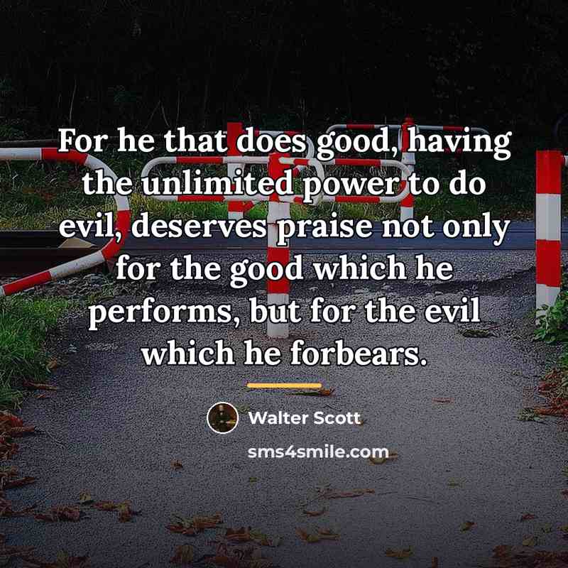 “For he that does good, having the unlimited power to…” quote by Walter Scott