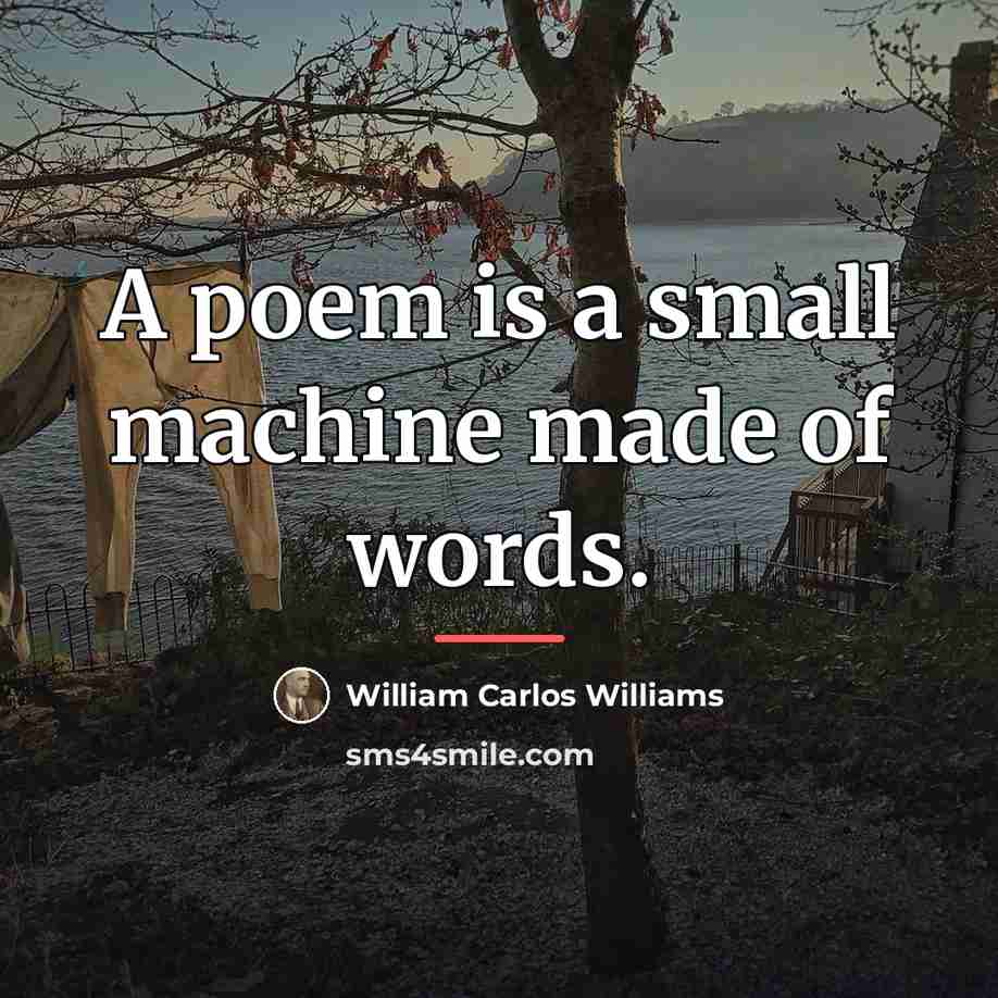 “A poem is a small machine made of words.…” quote by William Carlos Williams