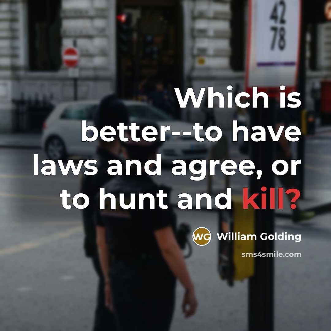 “Which is better--to have laws and agree, or to hunt…” quote by William Golding