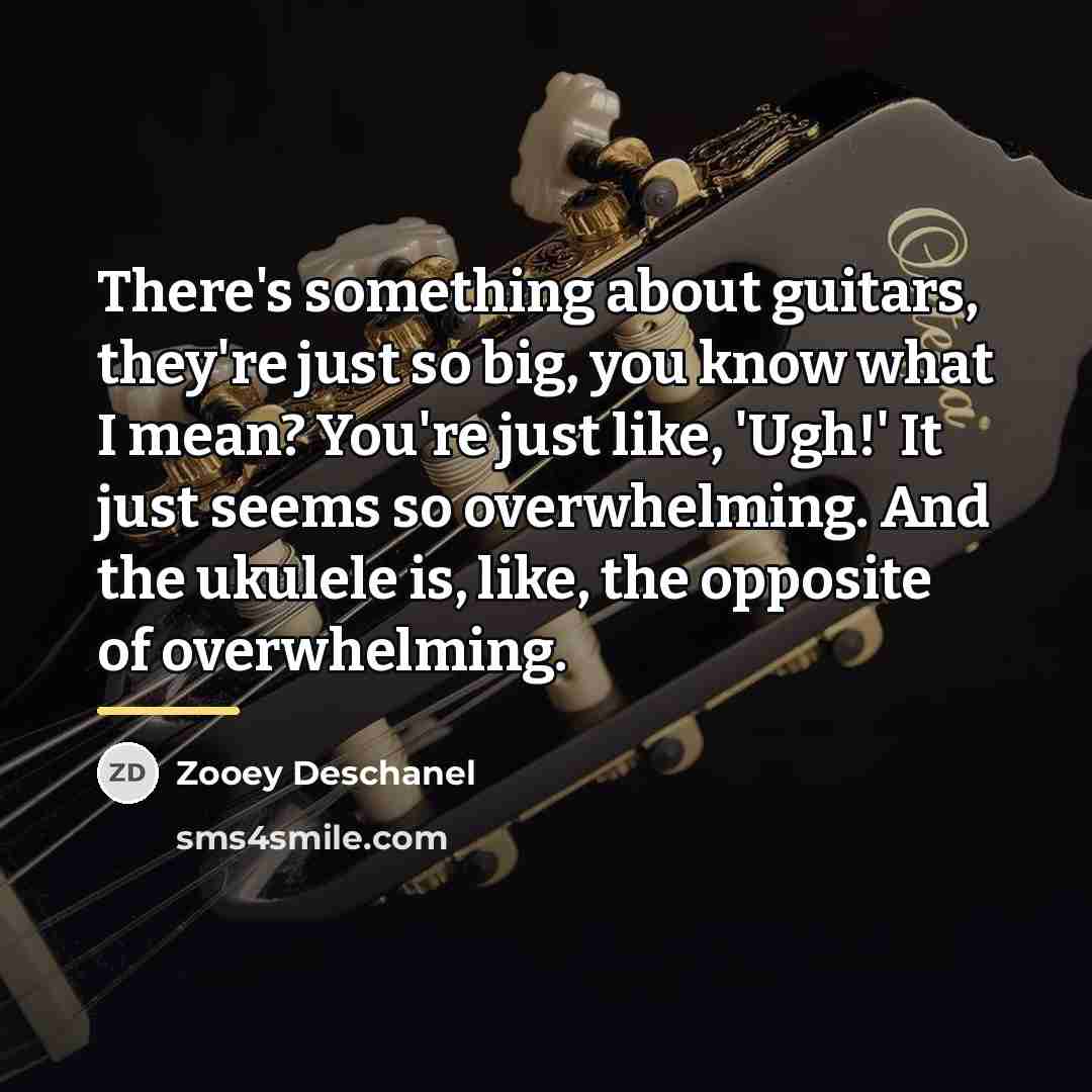 “There's something about guitars, they're just so big, you know…” quote by Zooey Deschanel