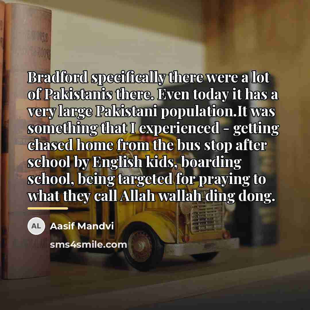 “Bradford specifically there were a lot of Pakistanis there. Even…” quote by Aasif Mandvi
