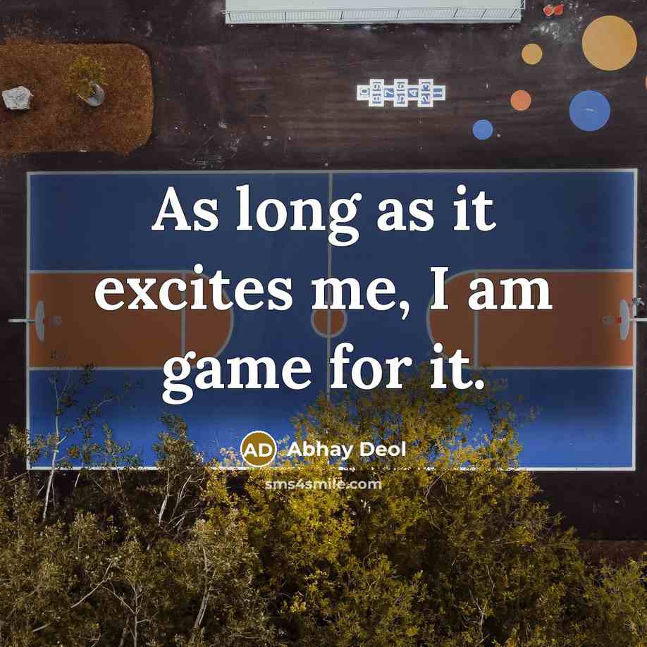 “As long as it excites me, I am game for…” quote by Abhay Deol