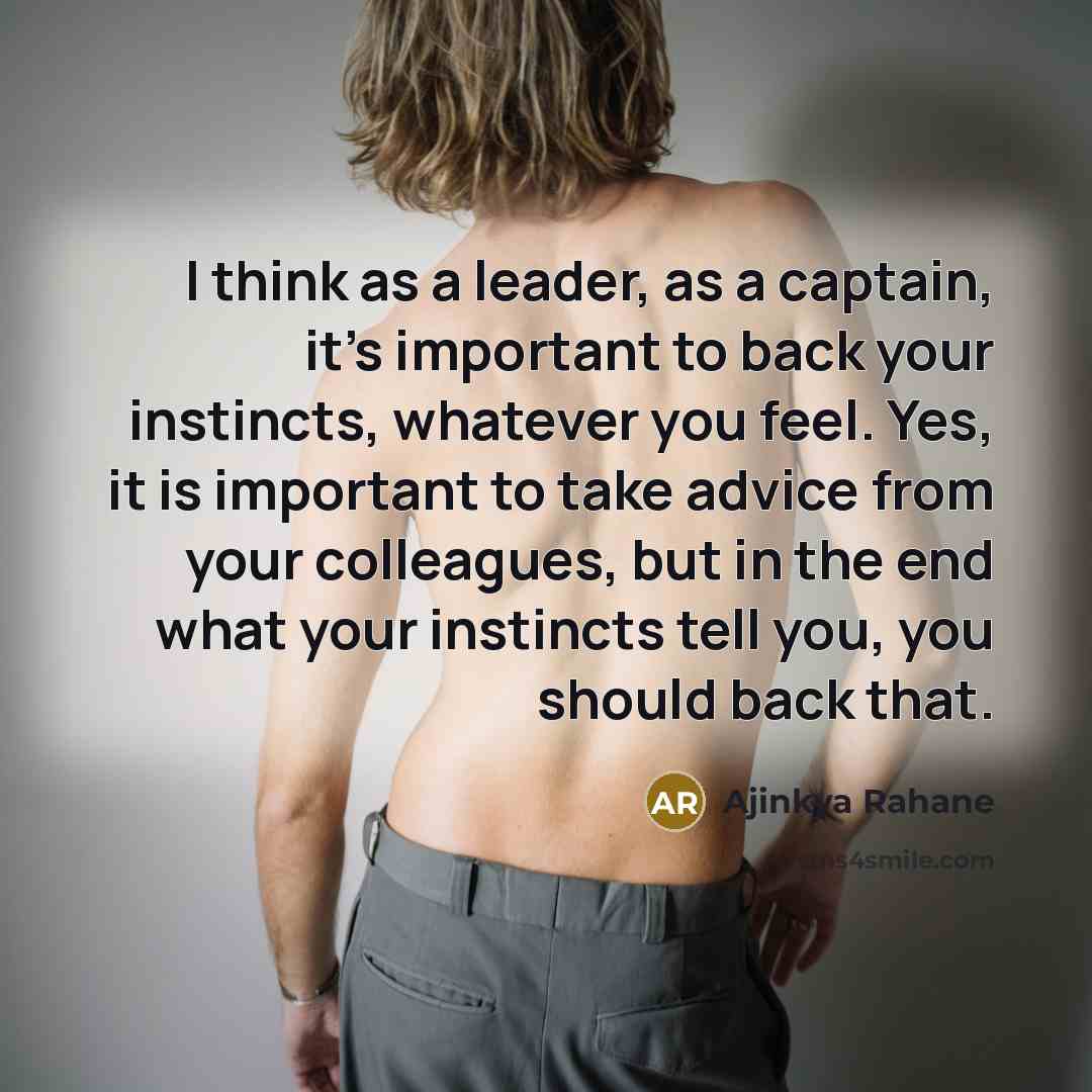 “I think as a leader, as a captain, it's important…” quote by Ajinkya Rahane