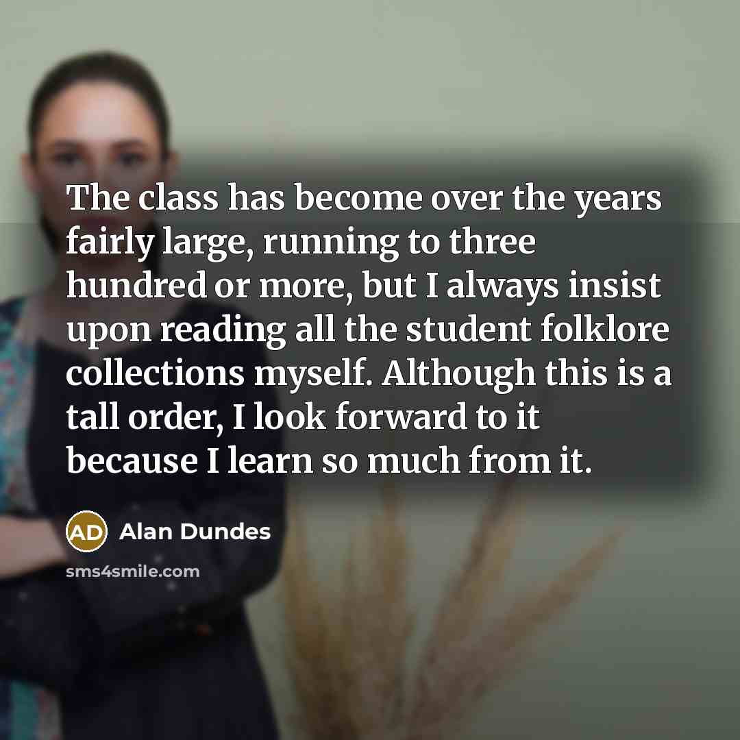 “The class has become over the years fairly large, running…” quote by Alan Dundes
