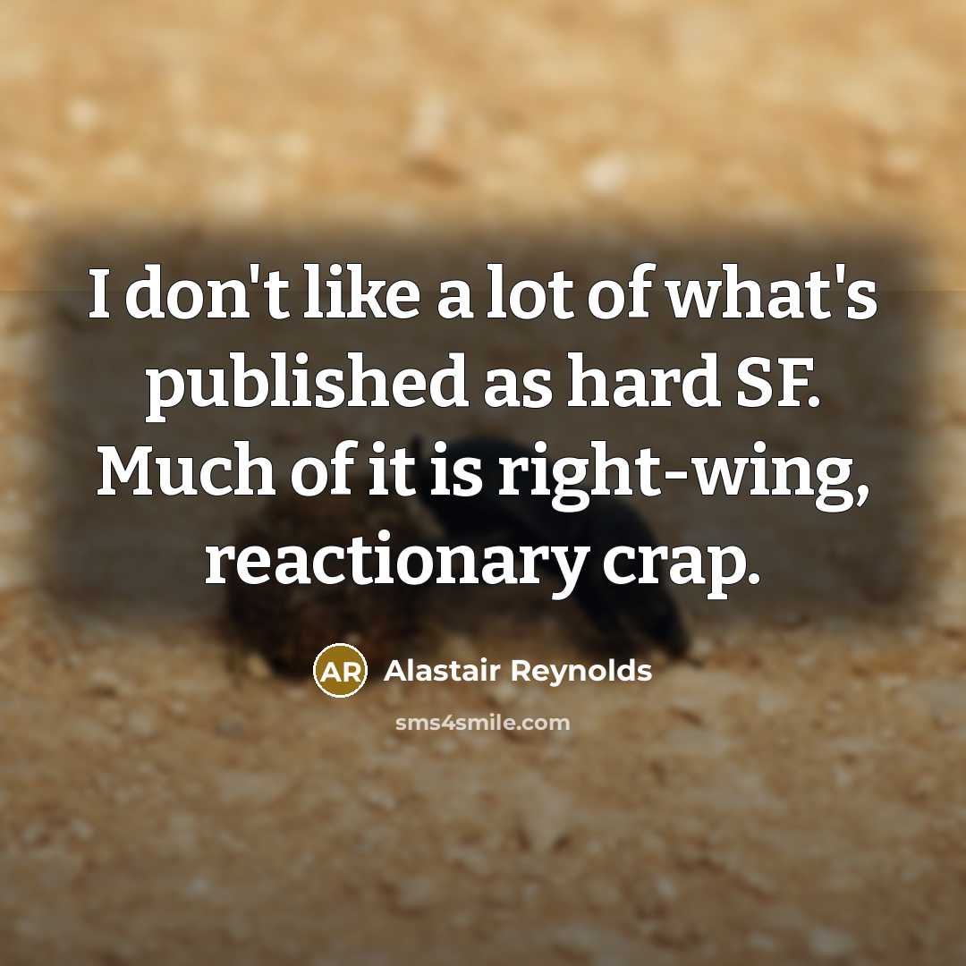 “I don't like a lot of what's published as hard…” quote by Alastair Reynolds