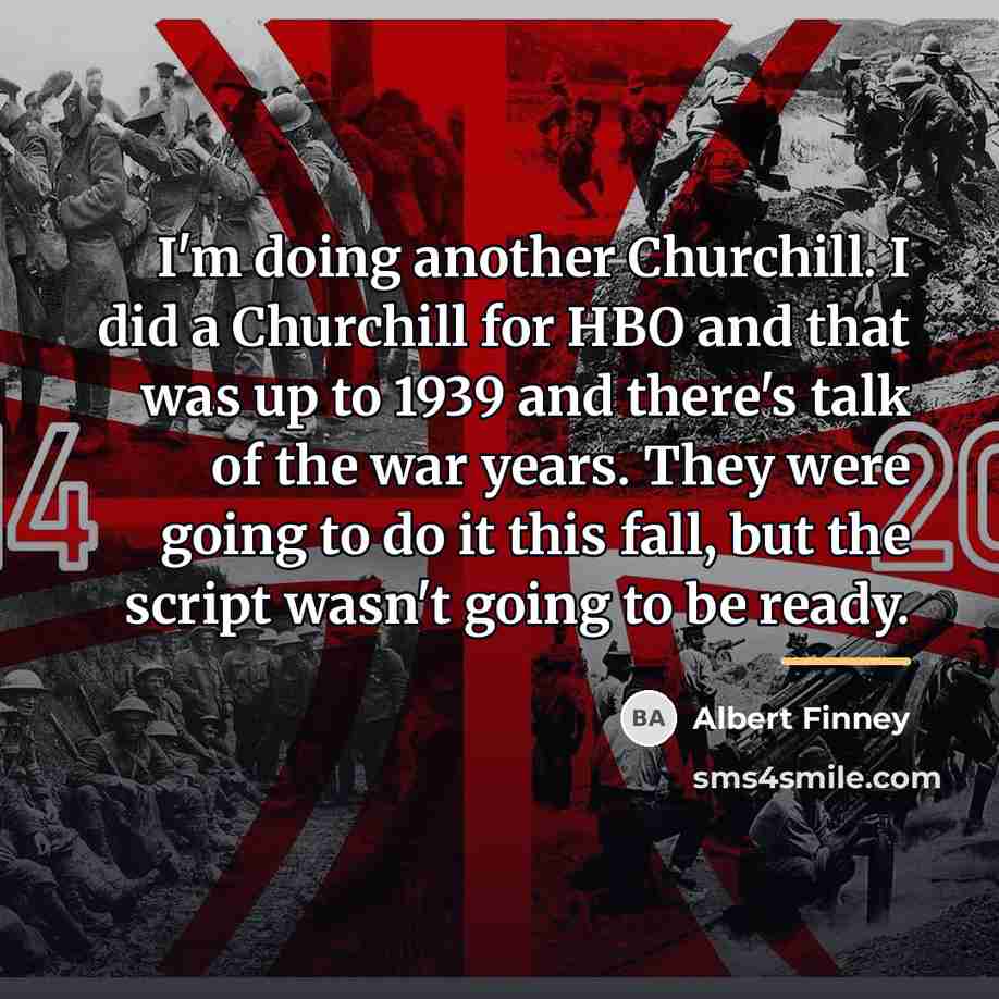 “I'm doing another Churchill. I did a Churchill for HBO…” quote by Albert Finney
