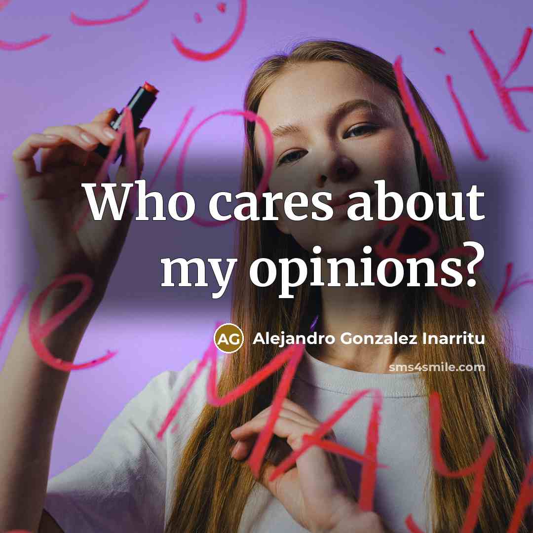 “Who cares about my opinions?…” quote by Alejandro Gonzalez Inarritu