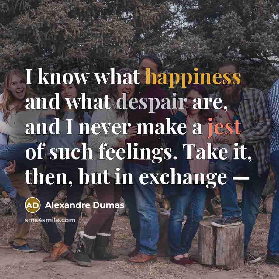 “I know what happiness and what despair are, and I…” quote by Alexandre Dumas