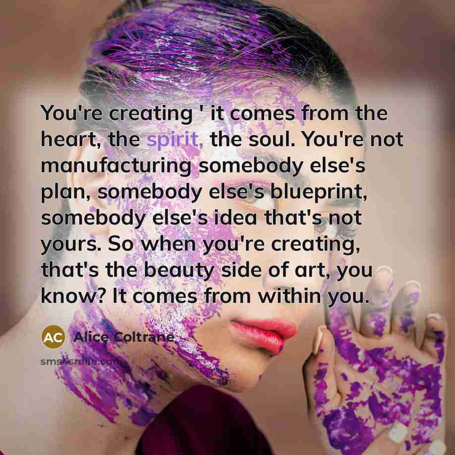 “You're creating ' it comes from the heart, the spirit,…” quote by Alice Coltrane