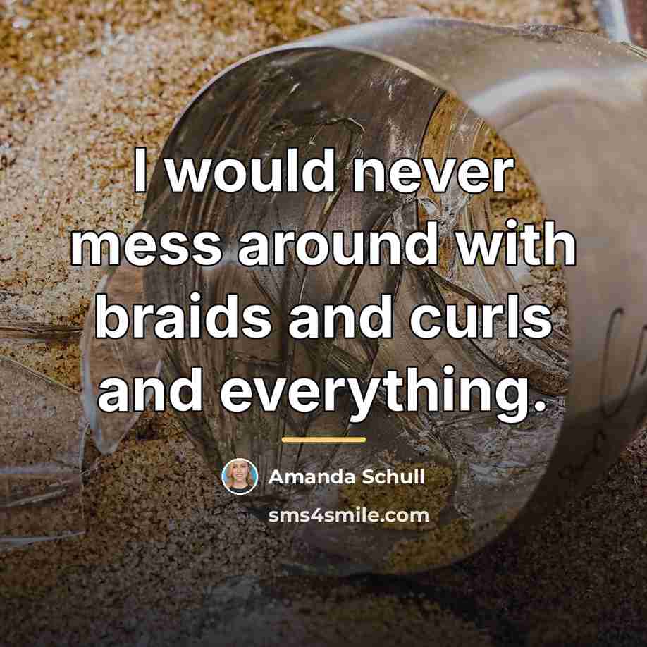 “I would never mess around with braids and curls and…” quote by Amanda Schull