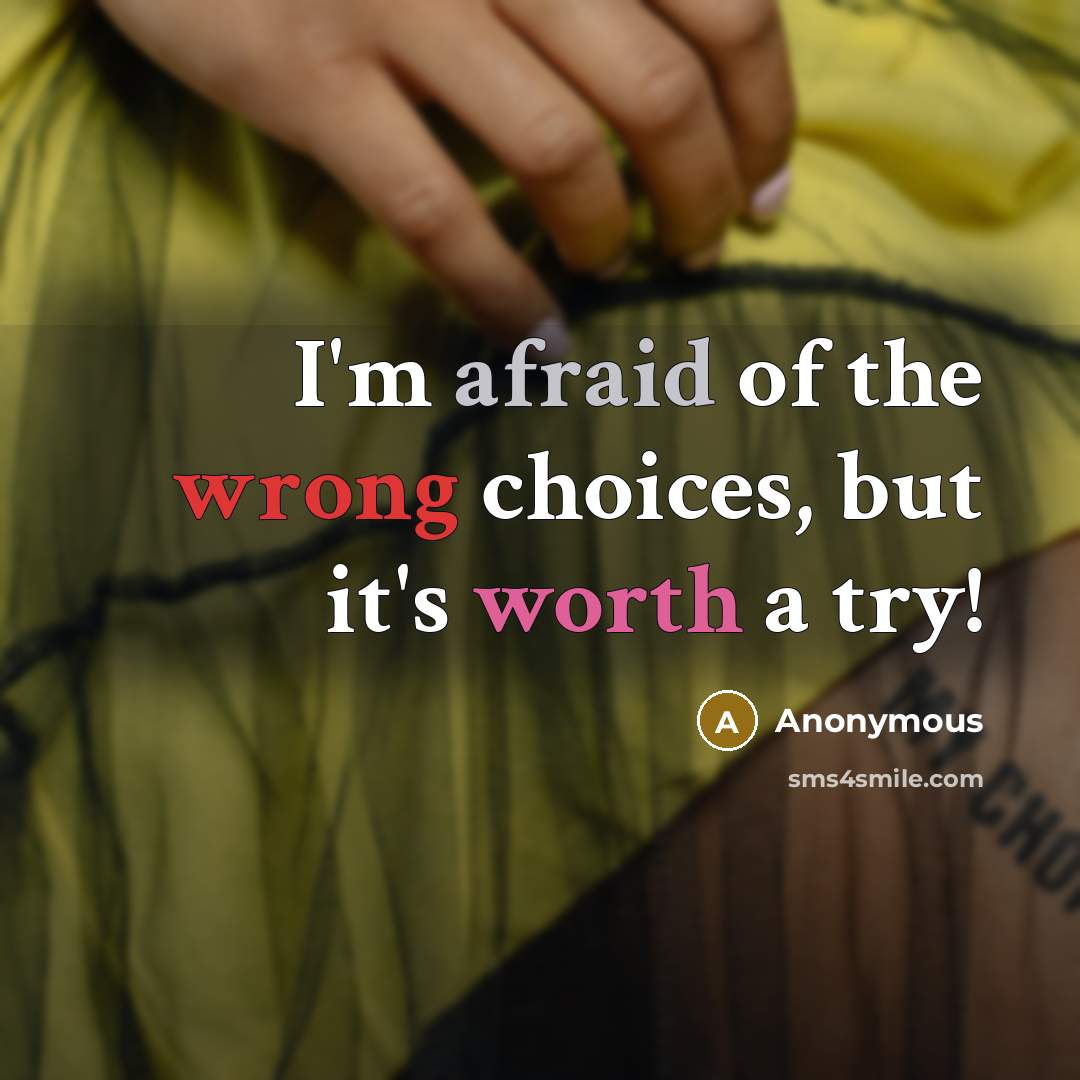 “I'm afraid of the wrong choices, but it's worth a try!” quote by Anonymous