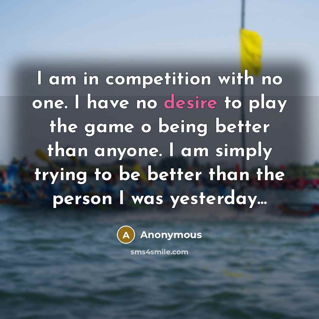 “I am in competition with no one. I have no…” quote by Anonymous