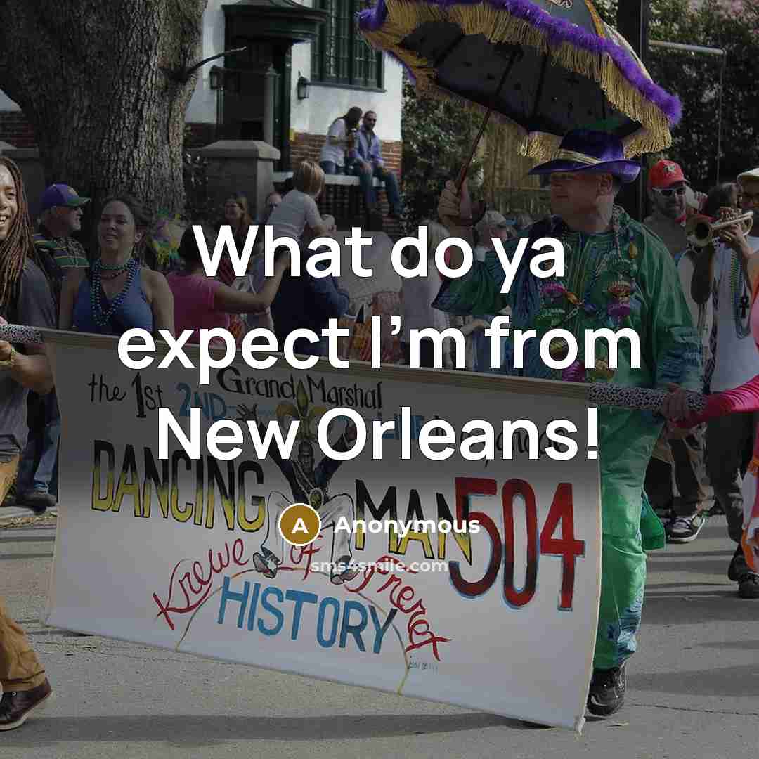 “What do ya expect I'm from New Orleans!” quote by Anonymous
