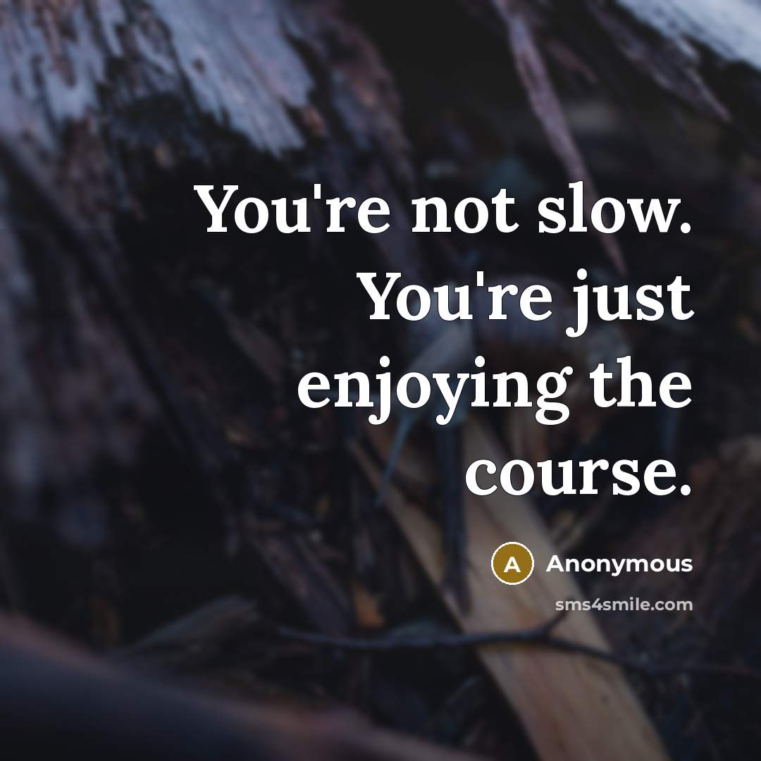 “You're not slow. You're just enjoying the course.…” quote by Anonymous