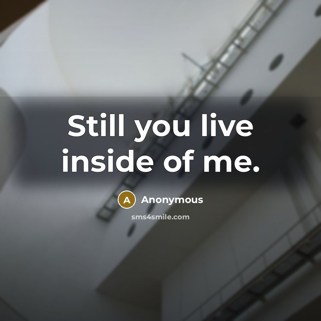 “Still you live inside of me.” quote by Anonymous