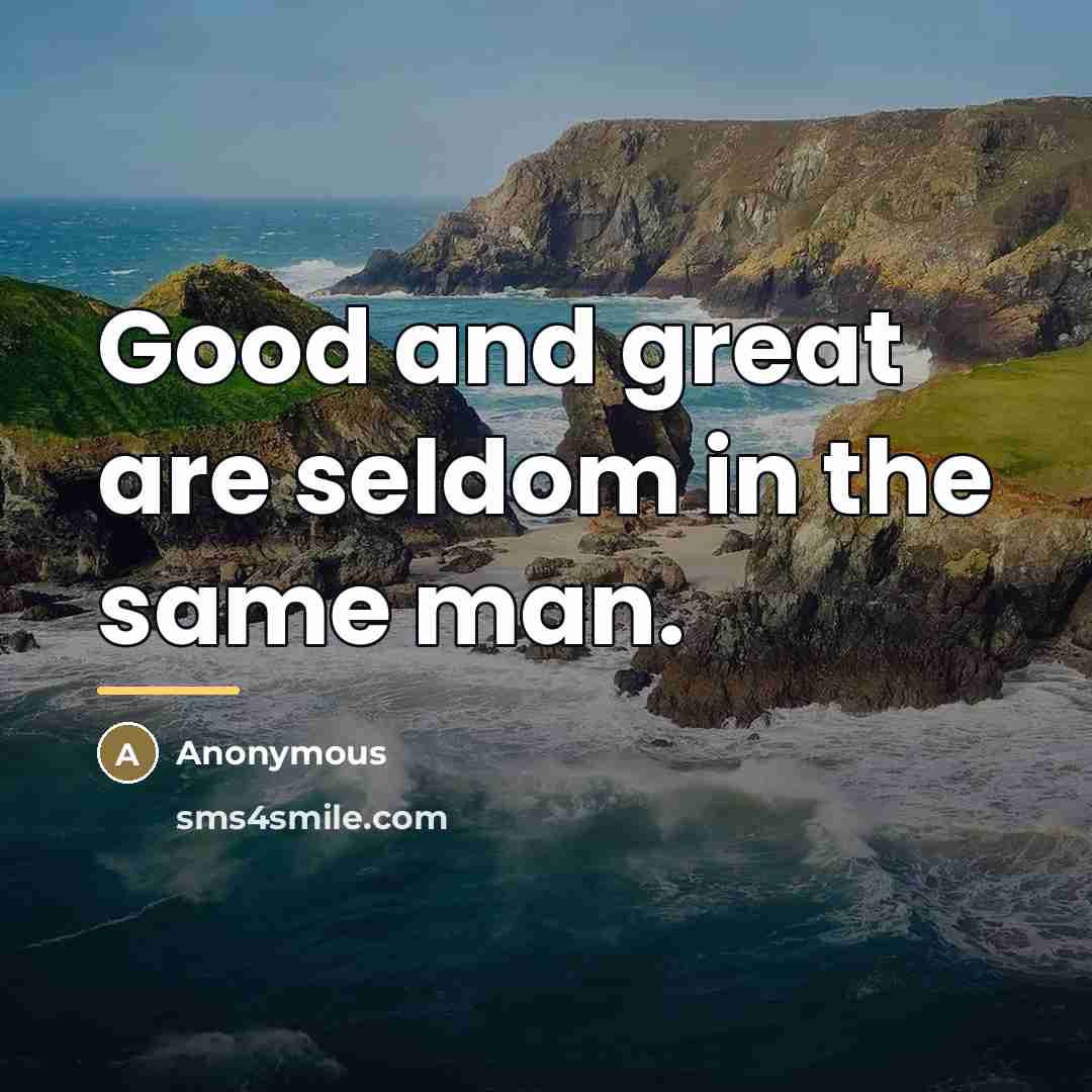 “Good and great are seldom in the same man.…” quote by Anonymous