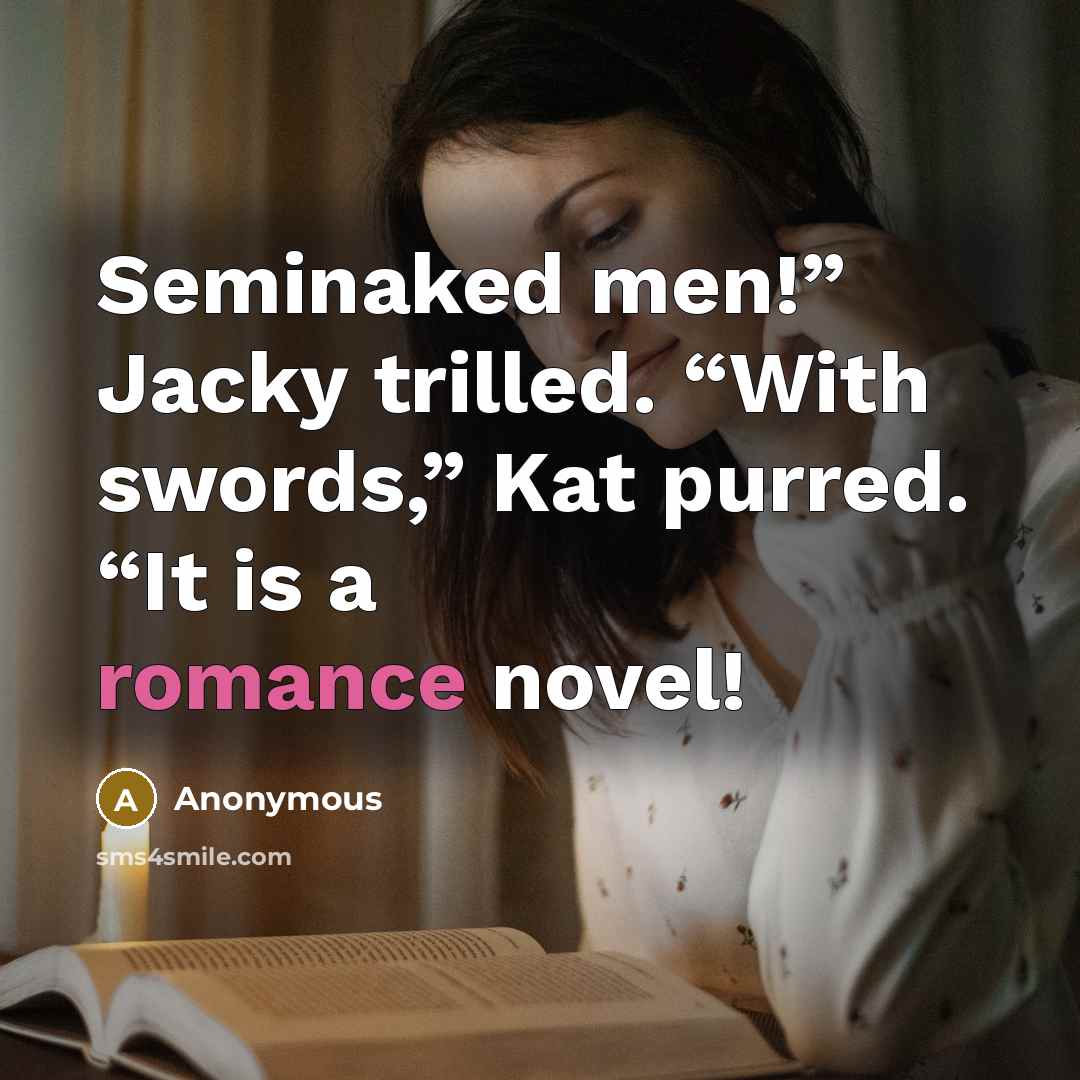 “Seminaked men!” Jacky trilled. “With swords,” Kat purred. “It is…” quote by Anonymous