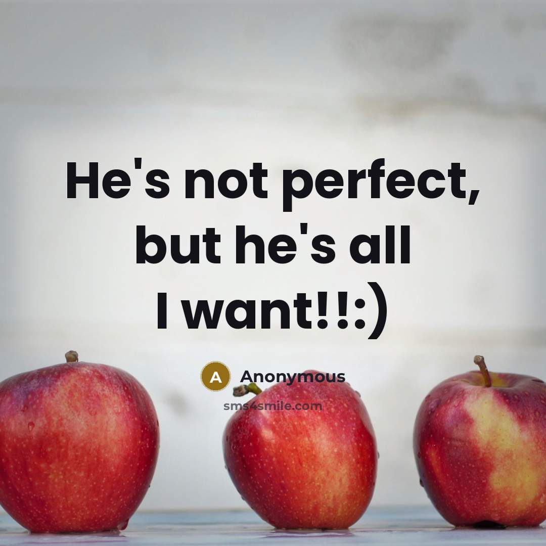 “He's not perfect, but he's all I want!!:)…” quote by Anonymous