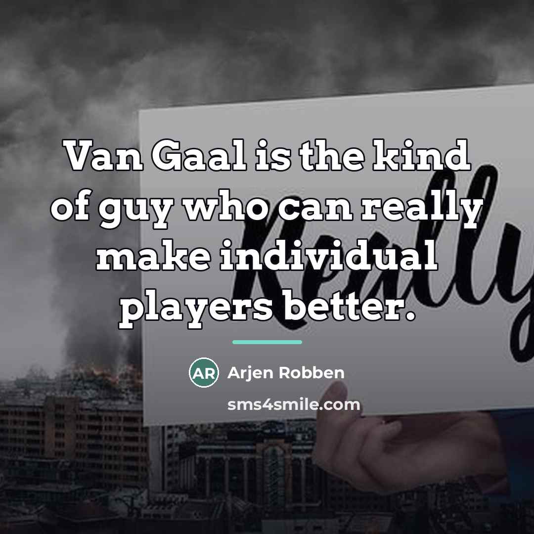 “Van Gaal is the kind of guy who can really…” quote by Arjen Robben